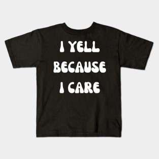 i yell because i care Kids T-Shirt